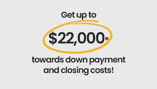 Get up to $22,000* towards down payment and closing costs!